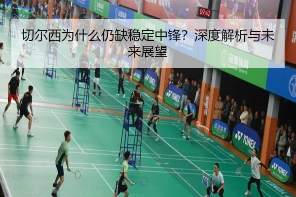 切尔西为什么仍缺稳定中锋？深度解析与未来展望