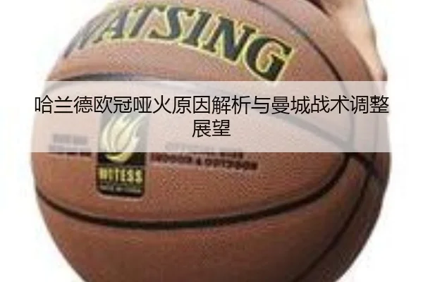 哈兰德欧冠哑火原因解析与曼城战术调整展望